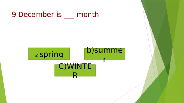 a) spring C)WINTER b)summer 9 December is ___-month 