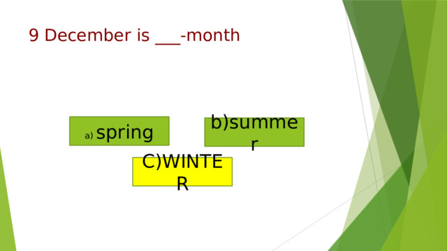 a) spring C)WINTER b)summer 9 December is ___-month 