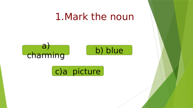  1.Mark the noun    a) charming b) blue c)a picture 