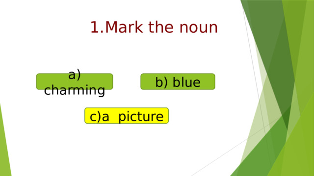   1.Mark the noun    a) charming b) blue c)a picture 