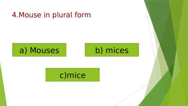 4.Mouse in plural form   a) Mouses b) mices c)mice 