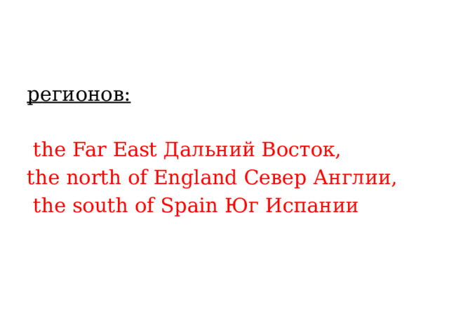 регионов:   the Far East Дальний Восток, the north of England Север Англии,  the south of Spain Юг Испании 