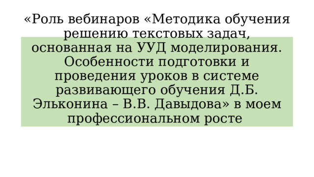 «Роль вебинаров «Методика обучения решению текстовых задач, основанная на УУД моделирования. Особенности подготовки и проведения уроков в системе развивающего обучения Д.Б. Эльконина – В.В. Давыдова» в моем профессиональном росте 