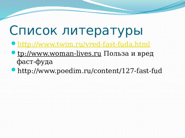 Список литературы http://www.twim.ru/vred-fast-fuda.html tp://www.woman-lives.ru Польза и вред фаст-фуда http://www.poedim.ru/content/127-fast-fud 
