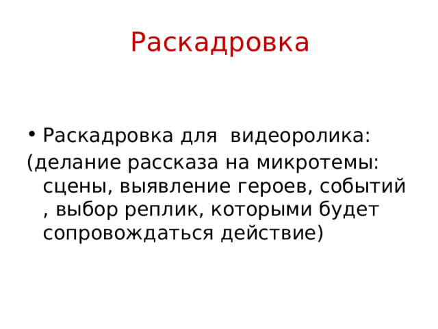 Раскадровка   Раскадровка для видеоролика: (делание рассказа на микротемы: сцены, выявление героев, событий , выбор реплик, которыми будет сопровождаться действие) 