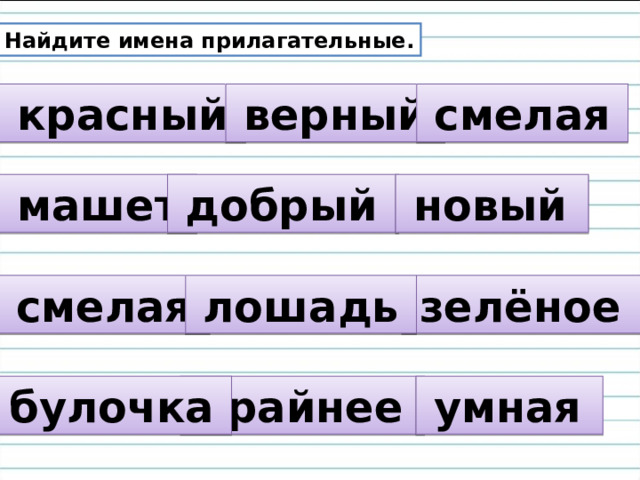 Найдите имена прилагательные.  красный   верный   смелая   машет   добрый  новый  смелая   зелёное  лошадь   крайнее  умная  булочка  