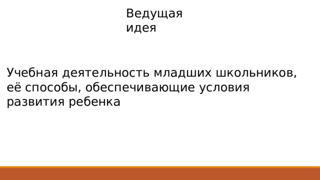 Ведущая идея Учебная деятельность младших школьников, её способы, обеспечивающие условия развития ребенка 