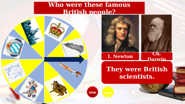 Who were these famous British people? Ch. Darwin I. Newton They were British scientists. SPIN CHECK 