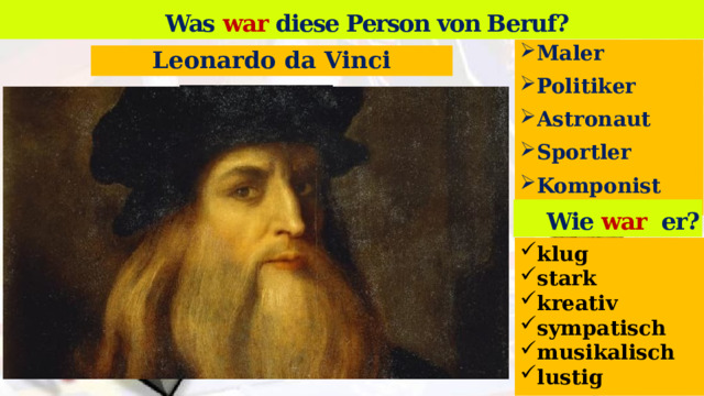 Wer ist das? Was war diese Person von Beruf? Maler Politiker Astronaut Sportler Komponist  Leonardo da Vinci Wie war er? klug stark kreativ sympatisch musikalisch lustig   13 