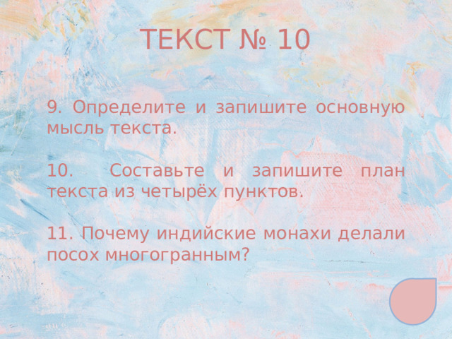 ТЕКСТ № 10 9. Определите и запишите основную мысль текста. 10. Составьте и запишите план текста из четырёх пунктов. 11. Почему индийские монахи делали посох многогранным? 