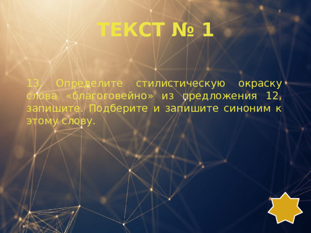 ТЕКСТ № 1 13. Определите стилистическую окраску слова «благоговейно» из предложения 12, запишите. Подберите и запишите синоним к этому слову. 