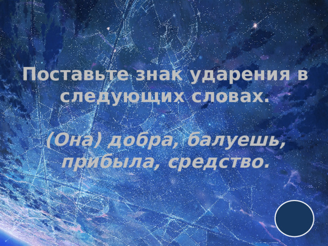 Поставьте знак ударения в следующих словах.   (Она) добра, балуешь, прибыла, средство. 