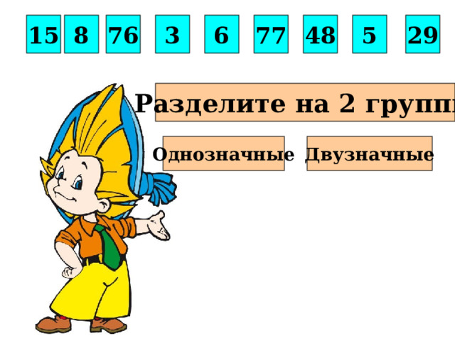 15 76 3 6 77 48 5 29 8 Разделите на 2 группы Однозначные Двузначные 