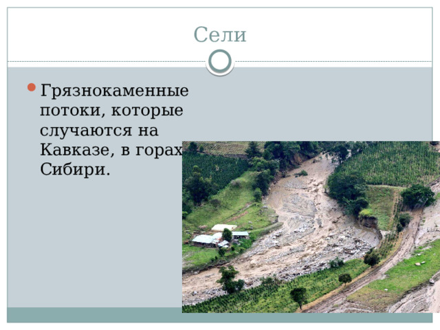 Сели Грязнокаменные потоки, которые случаются на Кавказе, в горах юга Сибири. 