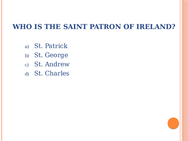 Who is the Saint Patron of Ireland?   St. Patrick St. George St. Andrew St. Charles 
