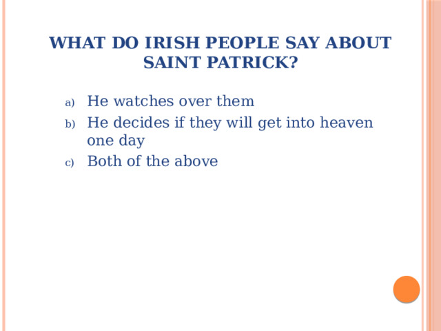 What do Irish people say about Saint Patrick?   He watches over them He decides if they will get into heaven one day Both of the above 