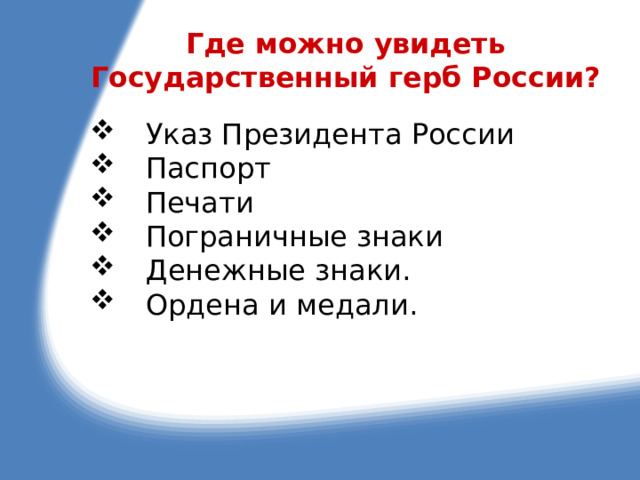 Где можно увидеть Государственный герб России?   Указ Президента России   Паспорт   Печати   Пограничные знаки   Денежные знаки.   Ордена и медали. 