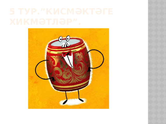 5 тур.”Кисмәктәге хикмәтләр”. 