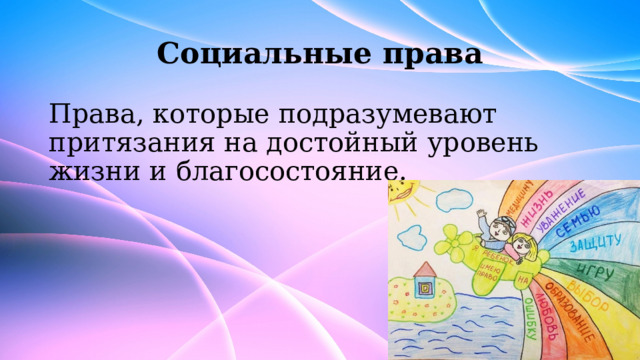 Социальные права Права, которые подразумевают притязания на достойный уровень жизни и благосостояние. 