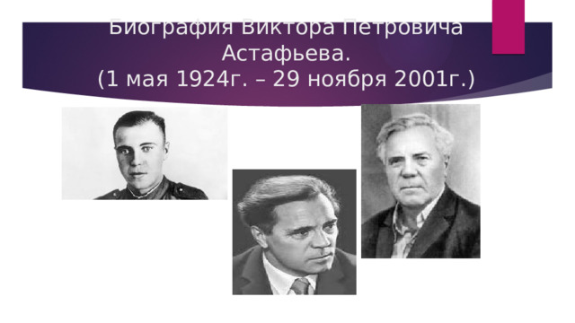 Биография Виктора Петровича Астафьева.  (1 мая 1924г. – 29 ноября 2001г.) 
