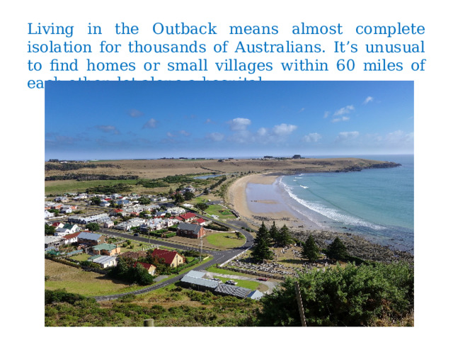 Living in the Outback means almost complete isolation for thousands of Australians. It’s unusual to find homes or small villages within 60 miles of each other, let alone a hospital. 