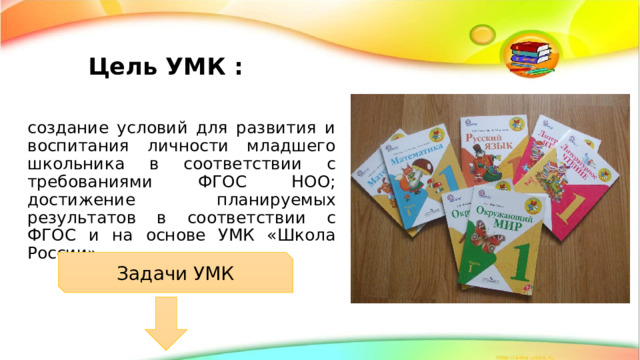 Цель УМК : создание условий для развития и воспитания личности младшего школьника в соответствии с требованиями ФГОС НОО; достижение планируемых результатов в соответствии с ФГОС и на основе УМК «Школа России». Задачи УМК 