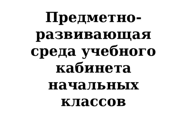 Предметно-развивающая среда учебного кабинета начальных классов 