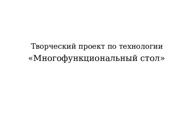  Творческий проект по технологии «Многофункциональный стол» 