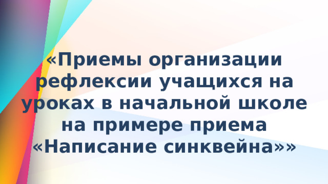 «Приемы организации рефлексии учащихся на уроках в начальной школе на примере приема «Написание синквейна»» 