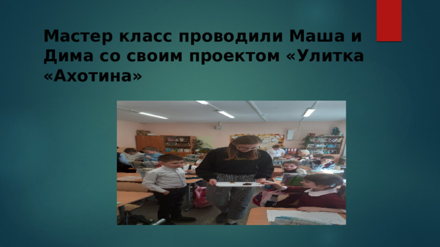 Мастер класс проводили Маша и Дима со своим проектом «Улитка «Ахотина» 