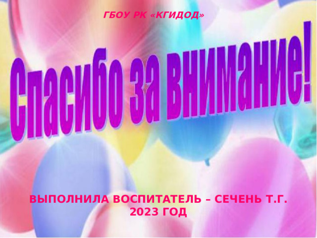 ГБОУ РК «КГИДОД» Выполнила воспитатель – Сечень Т.Г.  2023 год 