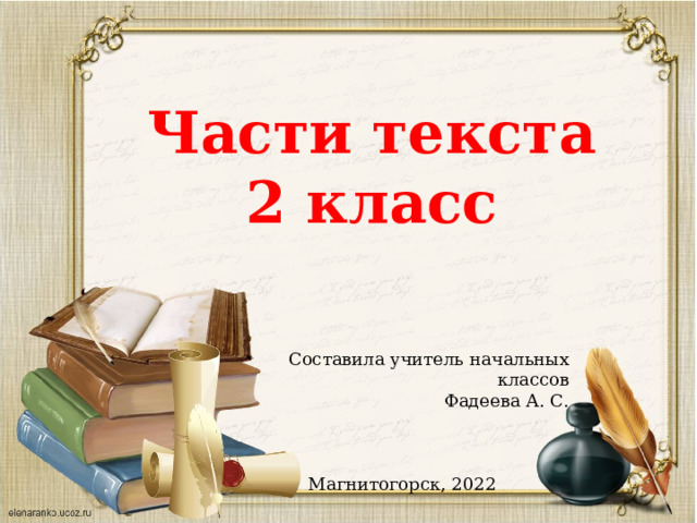 Части текста 2 класс Составила учитель начальных классов Фадеева А. С. Магнитогорск, 2022 