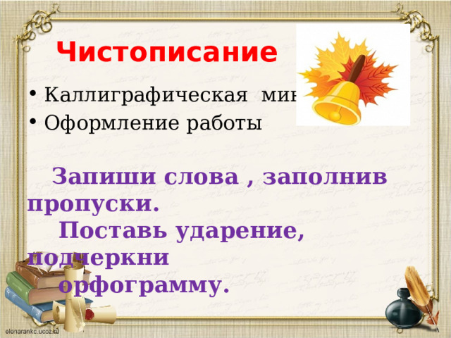 Чистописание Каллиграфическая минутка Оформление работы  Запиши слова , заполнив пропуски.  Поставь ударение, подчеркни  орфограмму. 