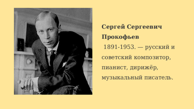 Сергей Сергеевич Прокофьев  1891-1953. — русский и советский композитор, пианист, дирижёр, музыкальный писатель. 
