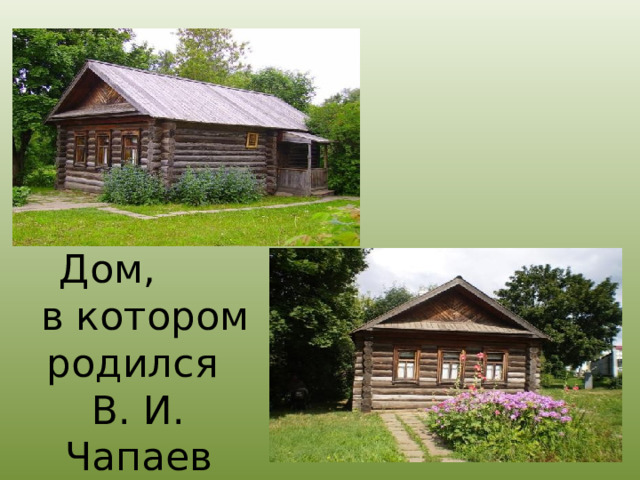 Дом,  в котором родился  В. И. Чапаев  