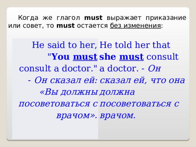 Когда же глагол  must выражает приказание или совет, то  must остается без изменения : He said to her , 