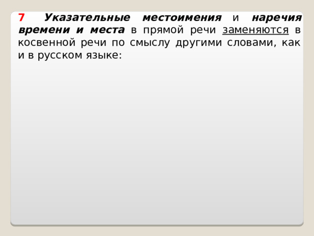 7     Указательные местоимения и наречия времени и места в прямой речи заменяются в косвенной речи по смыслу другими словами, как и в русском языке: 