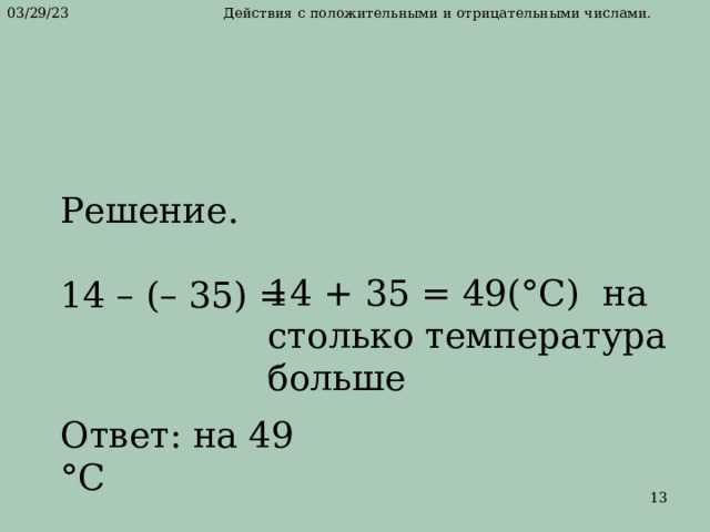 Решение. 14 – (– 35) = 14 + 35 = 49(°C) на столько температура больше Ответ: на 49 °C 