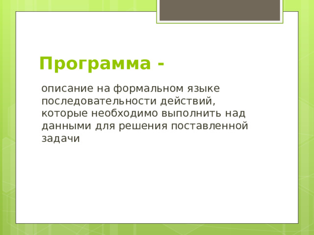 Программа - описание на формальном языке последовательности действий, которые необходимо выполнить над данными для решения поставленной задачи 