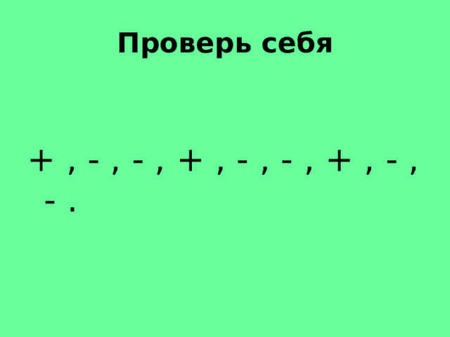 Проверь себя + , - , - , + , - , - , + , - , - . 