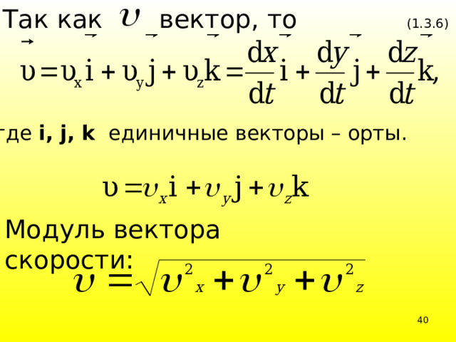 Так как вектор, то (1.3.6) где i, j, k единичные векторы – орты. Модуль вектора скорости:  39 