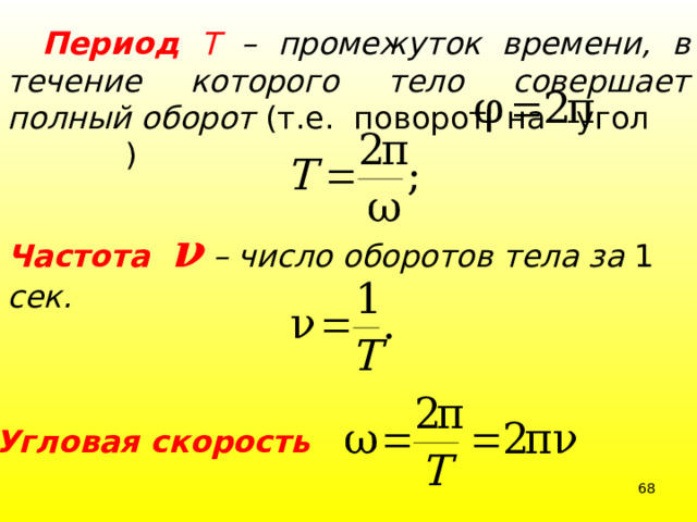  Период Т –  промежуток времени, в течение которого тело совершает полный оборот (т.е. поворот на угол ) Частота  ν – число оборотов тела за 1 сек. Угловая скорость 39 