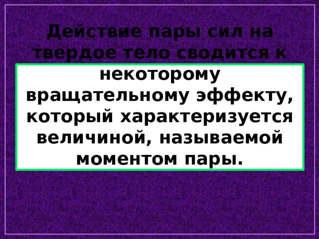 Действие пары сил на твердое тело сводится к некоторому вращательному эффекту, который характеризуется величиной, называемой моментом пары. 