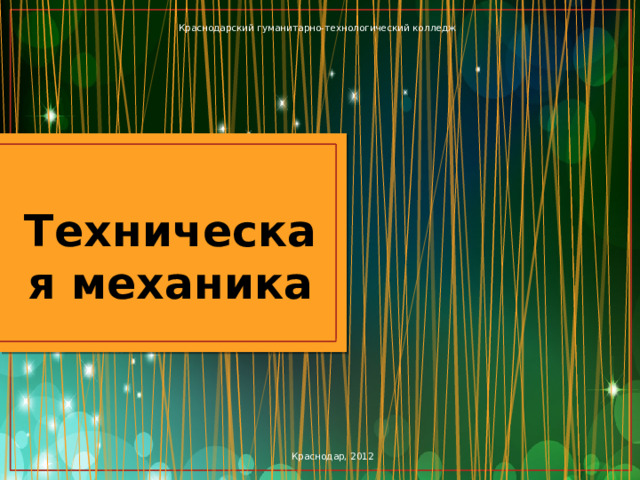 Краснодарский гуманитарно-технологический колледж Техническая механика Краснодар, 2012 