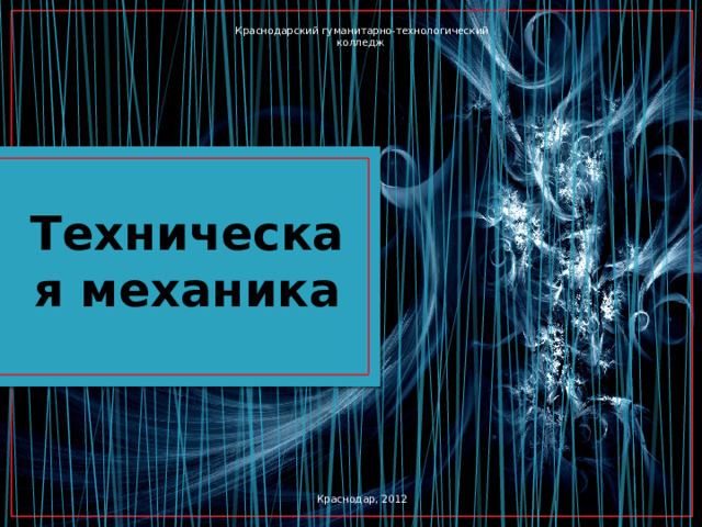 Краснодарский гуманитарно-технологический колледж Техническая механика Краснодар, 2012 