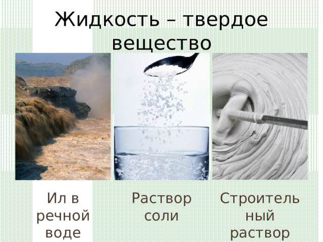 Жидкость – твердое вещество Ил в речной воде Строительный раствор Раствор соли 