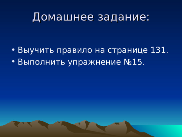 Домашнее задание: Выучить правило на странице 131. Выполнить упражнение №15. 