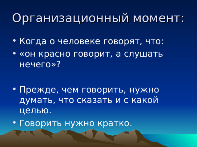 Организационный момент: Когда о человеке говорят, что: «он красно говорит, а слушать нечего»?  Прежде, чем говорить, нужно думать, что сказать и с какой целью. Говорить нужно кратко. 