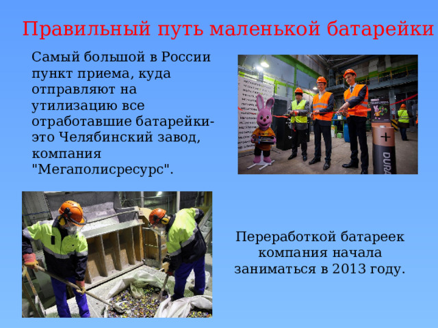 Правильный путь маленькой батарейки Самый большой в России пункт приема, куда отправляют на утилизацию все отработавшие батарейки- это Челябинский завод, компания 