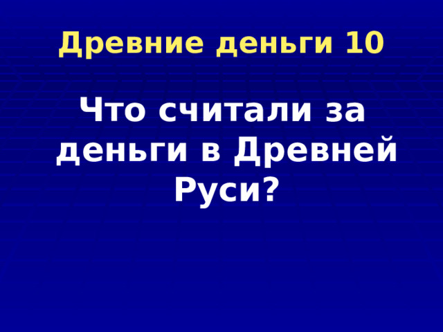 Древние деньги 10  Что считали за деньги в Древней Руси? 
